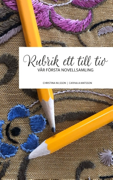 Rubrik ett till tio : vår första novellsamling; Christina Nilsson, Carina A. Matsson; 2019