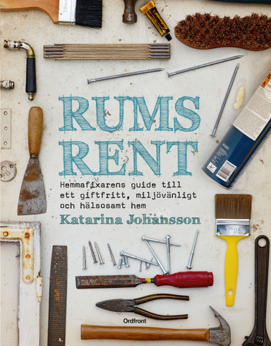 Rumsrent : hemmafixarens guide till ett giftfritt, miljövänligt och hälsosa; Katarina Johansson; 2016