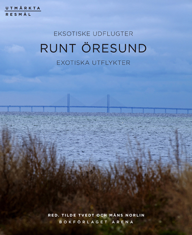 Runt Öresund : exotiska utflykter; Elly Andersen, Elsebet Borg, Thomas Christensen, Urban Emanuelsson, Søren Espersen, Christine Haaland, Anne Johannisson, Berit C Kaae, Kristoffer Melson, Hanne Nilsson, Kjell Nilsson, Anna Peterson, Bibi Plum, Julie A. Swane; 2013