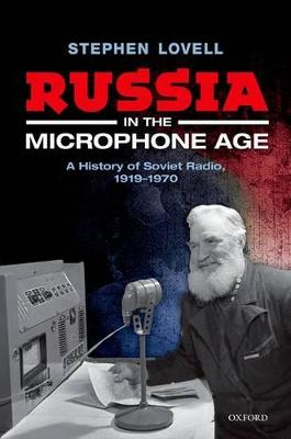 Russia in the Microphone Age; Stephen Lovell; 2015