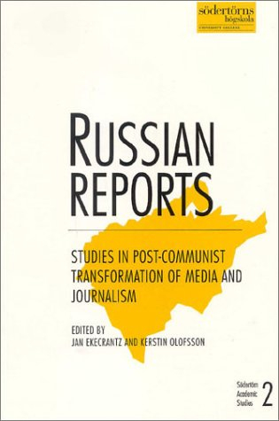 Russian Reports : Studies in post-communist transformation of media and journalism; Jan Ekecrantz, Kerstin Olofsson; 2000