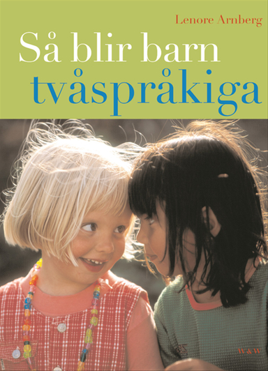 Så blir barn tvåspråkiga (reviderad utgåva) : Vägledning och råd under förskoleåldern; Lenore Arnberg; 2013