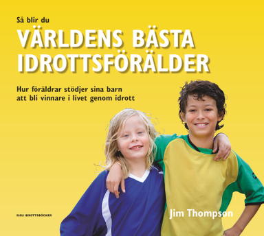 Så blir du världens bästa idrottsförälder; Jim Thompson; 2010