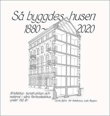 Så byggdes husen 1880-2020 : arkitektur, konstruktion och material i våra flerbostadshus under 140 år; Cecilia Björk, Per Kallstenius, Laila Reppen; 2021