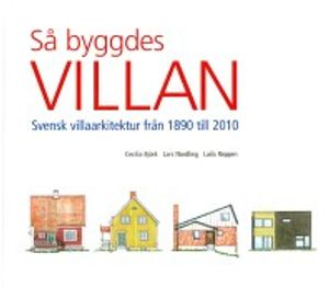 Så byggdes villan : svensk villaarkitektur från 1890 till 2010; Cecilia Björk, Lars Nordling, Laila Reppen; 2015