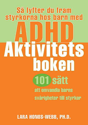 Så lyfter du fram styrkorna hos barn med ADHD : aktivitetsboken : 101 sätt att omvandla barns svårigheter till styrkor; Lara Honos-Webb; 2008