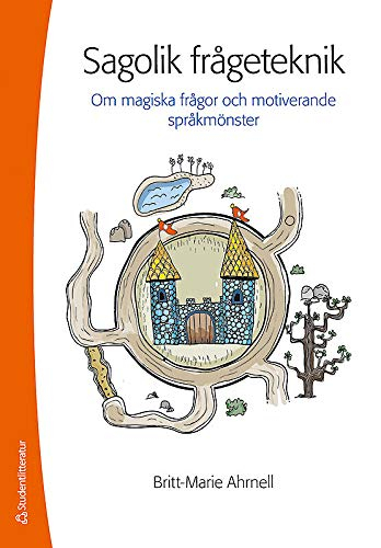 Sagolik frågeteknik - Om magiska frågor och motiverande språkmönster; Britt-Marie Ahrnell; 2013