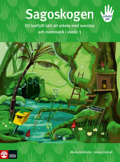 Sagoskogen : ett lustfyllt sätt att arbeta med svenska och matematik i skolår 1; Maria Lindholm, Jenny Lindvall; 2008