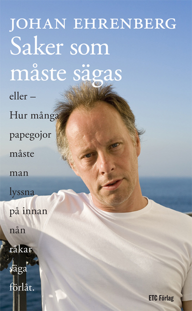 Saker som måste sägas : eller hur många papegojor man måste lyssna på innan nån råkar säga förlåt; Johan Ehrenberg; 2010