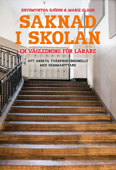 Saknad i skolan : en vägledning för lärare - att arbeta tvärprofessionellt med hemmasittare; Marie Gladh, Krysmyntha Sjödin; 2018