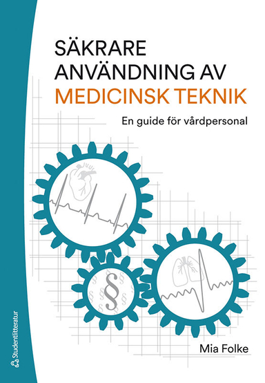 Säkrare användning av medicinsk teknik : en guide för vårdpersonal; Mia Folke; 2021