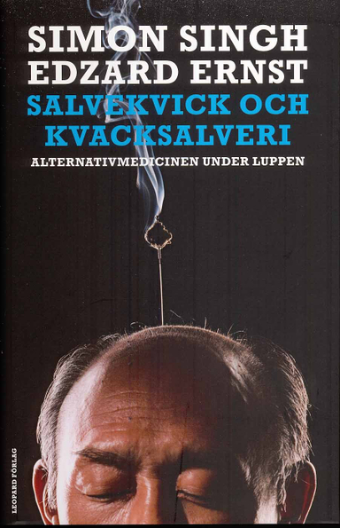 Salvekvick och kvacksalveri : alternativmedicinen under luppen; Edzard Ernst, Simon Singh; 2008