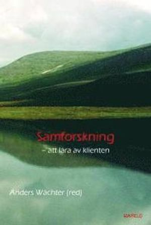 Samforskning : att lära av klienten; Anders Wächter, Marianne Borgengren, Carina Buvik, Eva Carlsson, Kenneth Gustafsson, Annika Lind, Bengt Weine; 2006