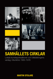 Samhällets cirklar : lokala kunskapstraditioner och folkbildningens vardag i Munkfors 1965-1978; Martin Stolare; 2010