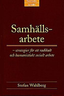 Samhällsarbete : Strategier för ett radikalt och humanistiskt socialt arbete; Stefan Wahlberg; 2008