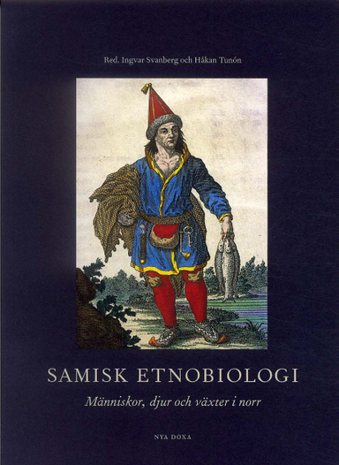 Samisk etnobiologi : Människor, djur och växter i norr; Ingvar Svanberg, Håkan Tunón; 2000