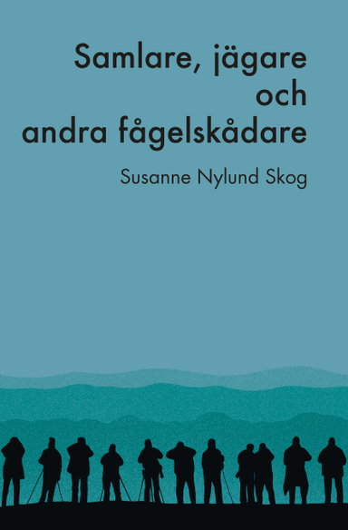 Samlare, jägare och andra fågelskådare; Susanne Nylund Skog; 2018