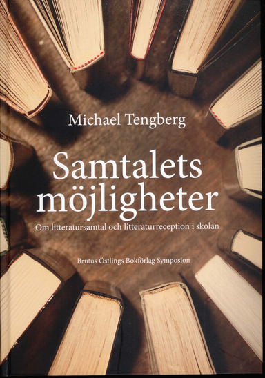 Samtalets möjligheter : om litteratursamtal och litteraturreception i skolan; Michael Tengberg; 2011