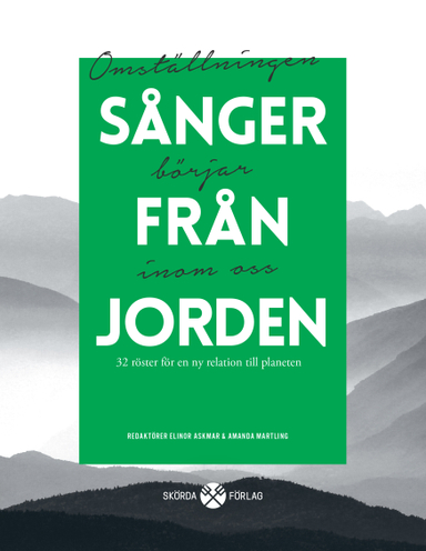 Sånger från jorden : 32 röster för en ny relation till planeten; Fredrik Lindström, Eva Sanner, Lasse Berg, Helena Granström, Åsa Simma, Stefan Sundström, Sophy Banks, Mikael Karlsson, Jonas Gren, Henrik Hallgren, Göran Gennvi, Charles Eisenstein, Christine Hellqvist, Hillevi Helmfrid, Lovisa Börjeson, Jimmy Alm, Pella Larsdotter Thiel, Maria Westerberg, Alva Snis Sigtryggsson, Lina Ekdahl, Pia Skoglund, Viktoria Klint, Allis Ruth, Amanda Martling, Elinor Askmar, K. G. Hammar; 2015