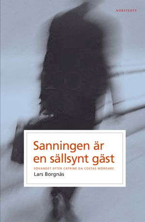 Sanningen är en sällsynt gäst : Sökandet efter Catrine da Costas mördare; Lars Borgnäs; 2003