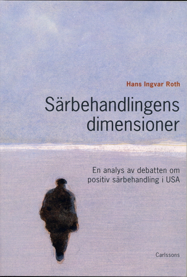 Särbehandlingens dimensioner : en analys av debatten om positiv särbehandling; Hans Ingvar Roth; 2004