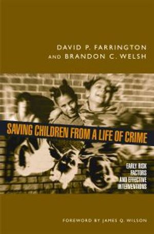 Saving Children from a Life of Crime; David P Farrington; 2007