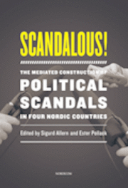 Scandalous! : the mediated construction of political scandals in four nordic countries; Sigurd Allern, Ester Pollack; 2012