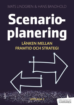 Scenarioplanering : länken mellan framtid och strategi; Mats Lindgren, Hans Bandhold; 2014