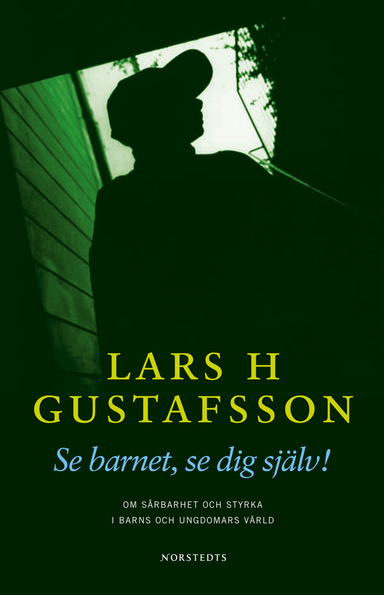 Se barnet, se dig själv! : Om sårbarhet och styrka hos barn och ungdomar; Lars H. Gustafsson; 2004