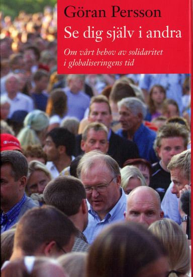 Se dig själv i andra : om vårt behov av solidaritet i globaliseringens tid; Göran Persson; 2006