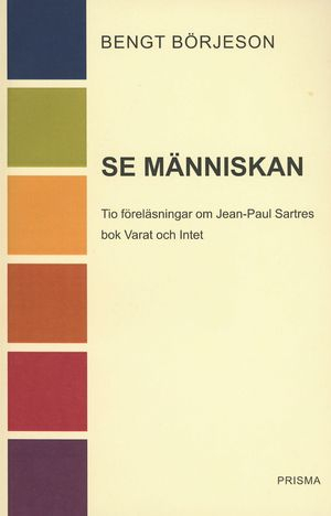 Se människan : Tio föreläsningar om Jean-Paul Sartres bok Varat och intet; Bengt Börjeson; 2001