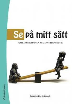 Se på mitt sätt : om barn och unga med synnedsättning; Ulla Kroksmark; 2013