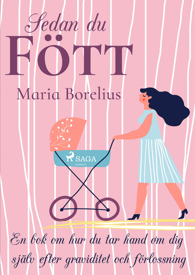 Sedan du fött : en bok om hur du tar hand om dig själv efter graviditet och; Maria Borelius; 2018