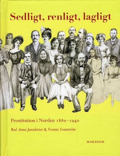 Sedligt, renligt, lagligt : prostitution i Norden 1880-1940; Anna Jansdotter, Yvonne Svanström, Elisabeth Koren, Merete Pedersen, Marlene Spanger, Pirjo Markkola; 2007