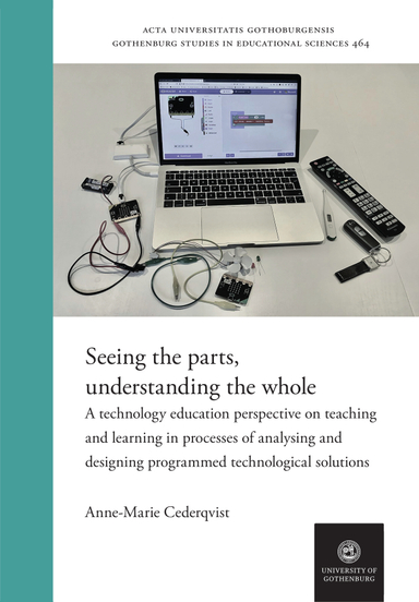 Seeing the parts, understanding the whole : a technology education perspective on teaching and learning in processes of analysing and designing programmed technological solutions; Anne-Marie Cederqvist; 2021