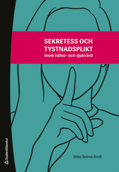 Sekretess och tystnadsplikt - inom hälso- och sjukvård; Ebba Sverne Arvill; 2024