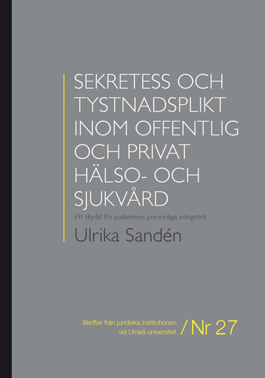 Sekretess och tystnadsplikt inom offentlig och privat hälso- och sjukvård : ett skydd för patientens personliga integritet; Ulrika Sandén; 2012