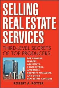 Selling Real Estate Services: Third-Level Secrets of Top Producers; Robert A Potter; 2008