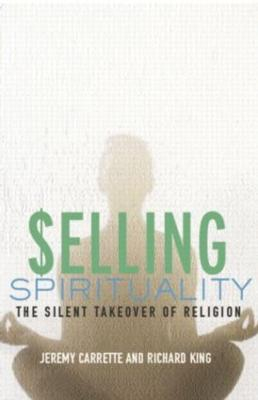 Selling spirituality : the silent takeover of religion; Jeremy R. Carrette; 2005