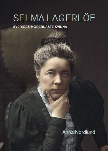 Selma Lagerlöf - Sveriges modernaste kvinna; Anna Nordlund; 2021