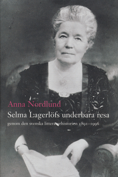 Selma Lagerlöfs underbara resa genom den svenska litteraturhistorien 1891-1; Anna Nordlund; 2005