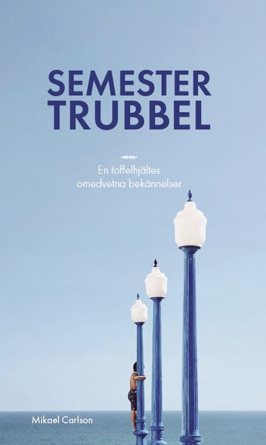 Semestertrubbel : en toffelhjältes omedvetna bekännelser; Mikael Carlson; 2020