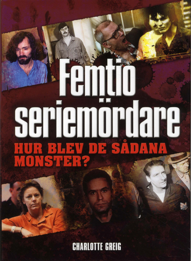 Seriemördare : hur blev de sådana monster?; Charlotte Greig; 2009