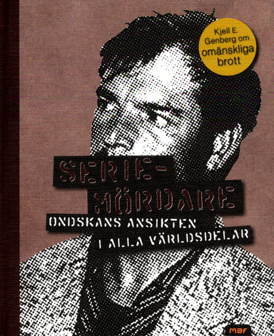 Seriemördare : ondskans ansikte i alla världsdelar; Kjell E. Genberg; 2011