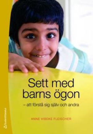 Sett med barns ögon : att förstå sig själv och andra; Anne Vibeke Fleischer; 2010