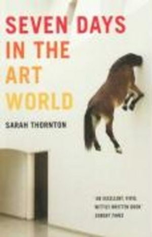 Seven Days In The Art World; Sarah Thornton; 2009