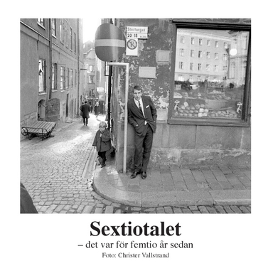 Sextiotalet : det var för femtio år sedan; Christer Vallstrand; 2016