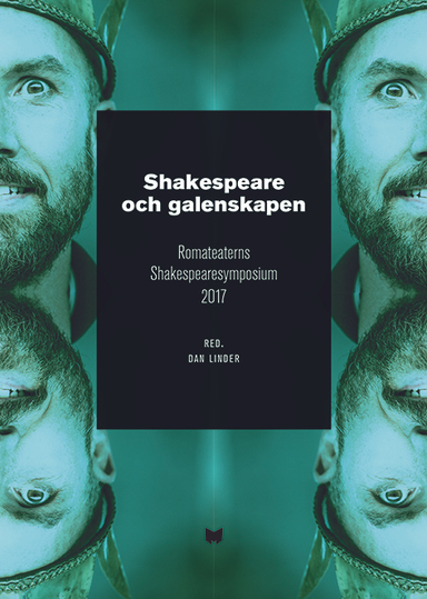 Shakespeare och galenskapen : Romateaterns Shakespearesymposium 2017; Mette Hildeman Sjölin, Ola Holmgren, Kent Hägglund, Jan Mark, Stina Oscarsson, Suzanne Osten, Christian Rück, Carl Schlyter, Marie Åsberg; 2018