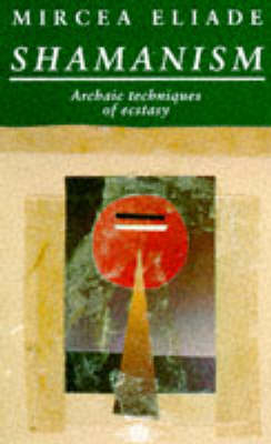 Shamanism: Archaic Techniques of Ecstasy; Mircea Eliade; 1989