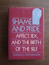 Shame and Pride: Affect, Sex, and the Birth of the Self; Donald L. Nathanson; 1992